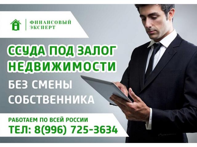 Займ под залог недвижимости. Без отказа. Без переоформления. За 1 день.